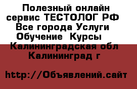 Полезный онлайн-сервис ТЕСТОЛОГ.РФ - Все города Услуги » Обучение. Курсы   . Калининградская обл.,Калининград г.